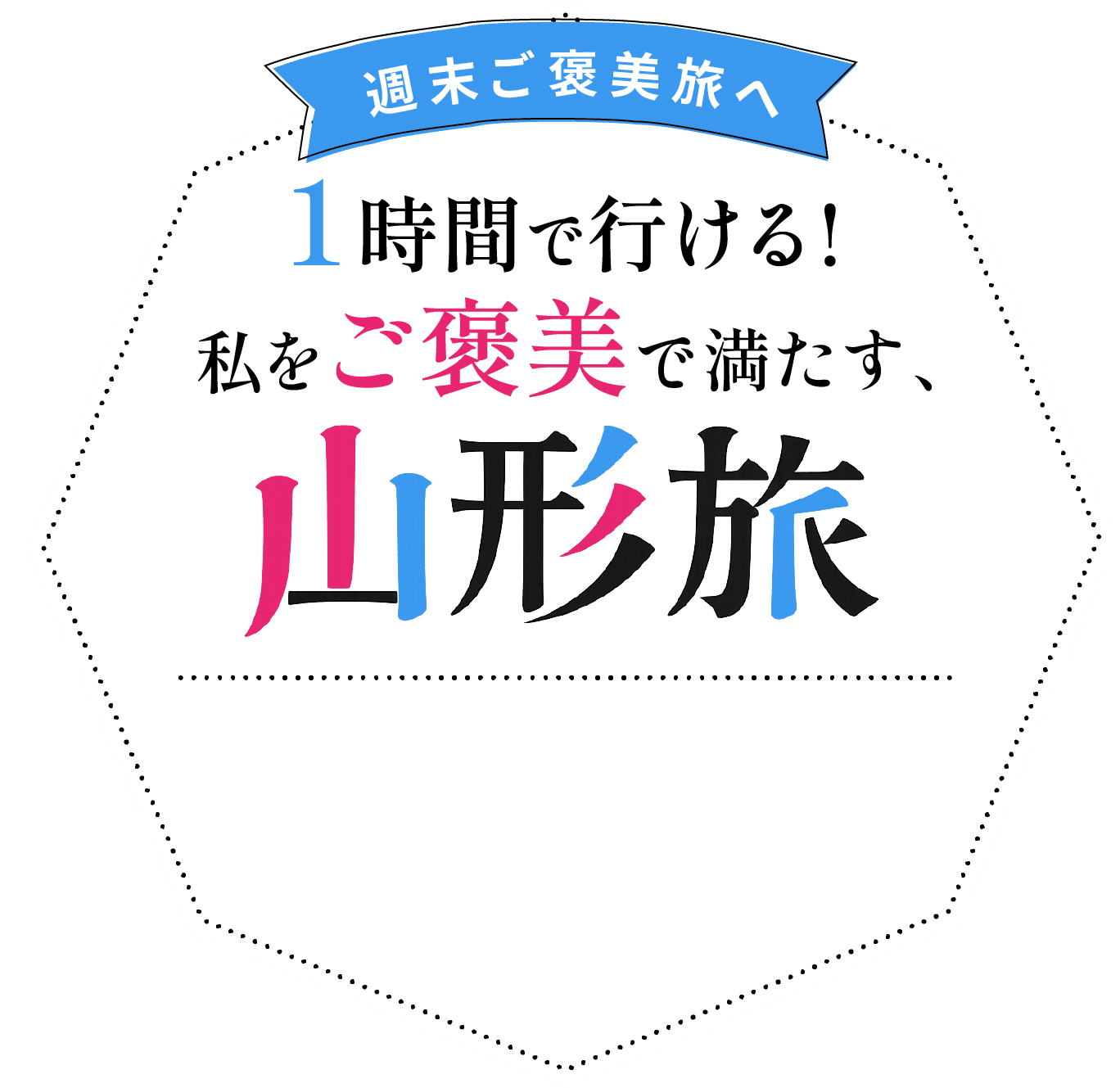 週末ご褒美旅へ 1時間で行ける!私をご褒美で満たす、山形旅